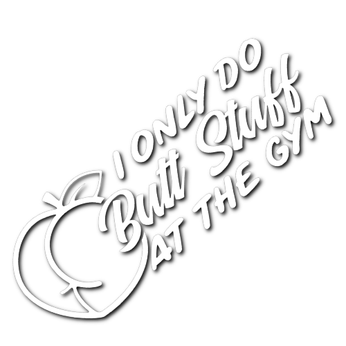 I Only do Butt Stuff at the Gym Sticker!