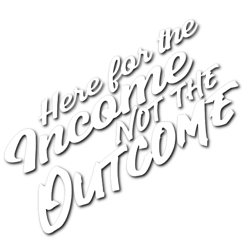 Here for the Income, not the Outcome Sticker!