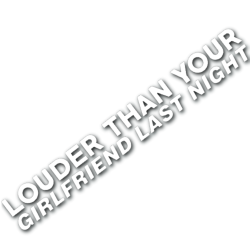 Louder Than Your Girlfriend Last Night Sticker!