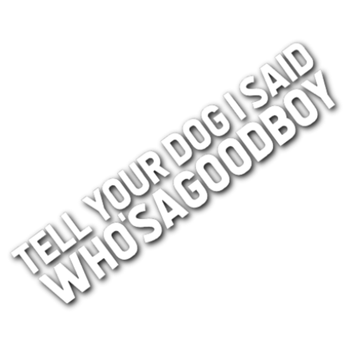 Tell Your Dog I Said Who's A Good Boy Sticker!